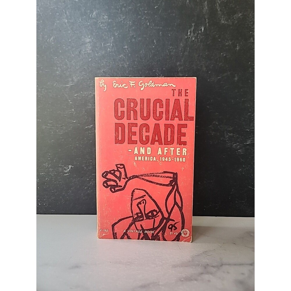 The Crucial Decade-And After America, 1945-1960 By Eric F. Goldman Paperback